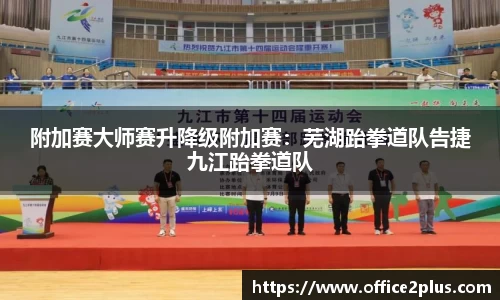 附加赛大师赛升降级附加赛：芜湖跆拳道队告捷九江跆拳道队